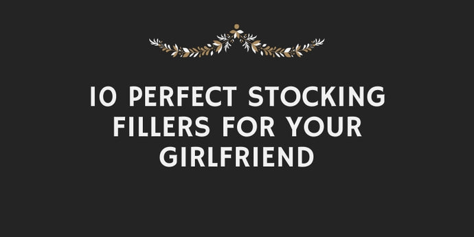 10 Perfect Stocking Fillers For Your Girlfriend